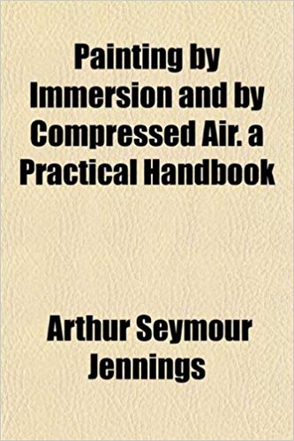 Painting By Immersion and by Compressed Air: A Practical Handbook